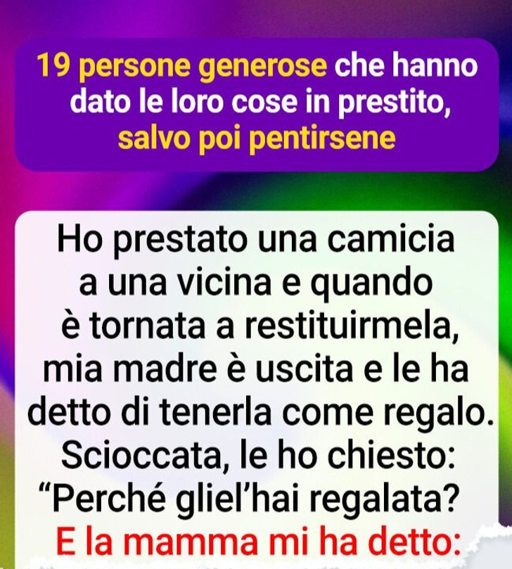 19 persone generose che hanno dato le loro cose in prestito, salvo poi pentirsene